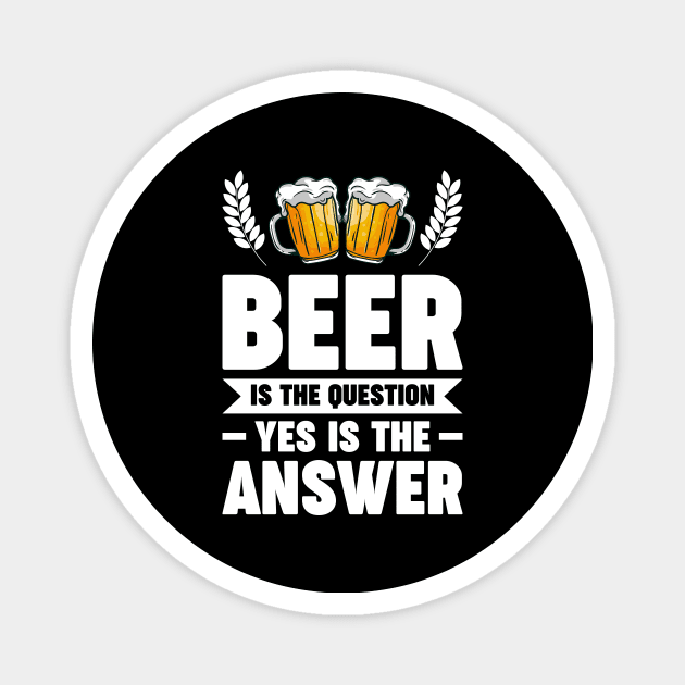 Beer is the question yes is the answer - Funny Beer Sarcastic Satire Hilarious Funny Meme Quotes Sayings Magnet by Arish Van Designs